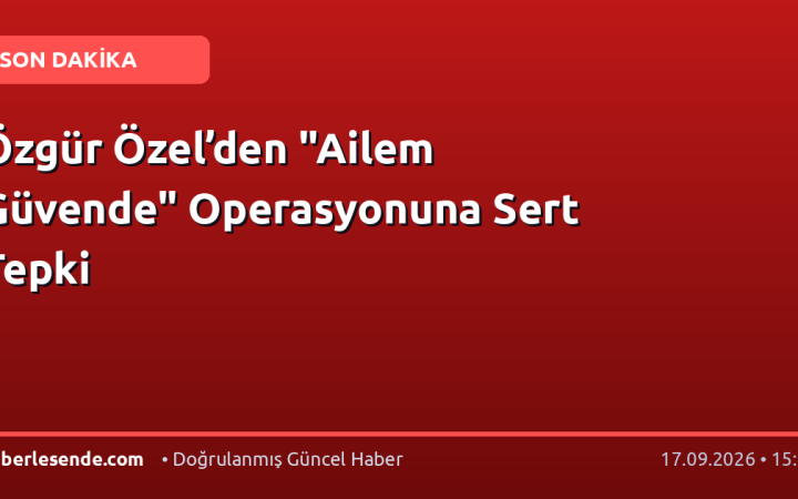Özgür Özel’den "Ailem Güvende" Operasyonuna Sert Tepki