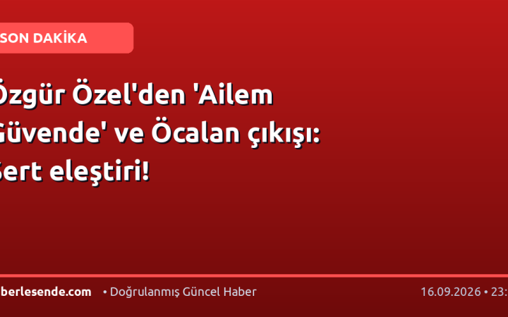 Özgür Özel'den 'Ailem Güvende' ve Öcalan çıkışı: Sert eleştiri!