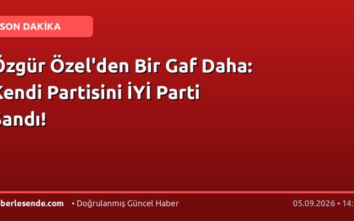 Özgür Özel'den Bir Gaf Daha: Kendi Partisini İYİ Parti Sandı!