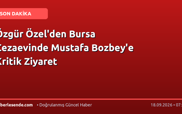 Özgür Özel'den Bursa Cezaevinde Mustafa Bozbey'e Kritik Ziyaret