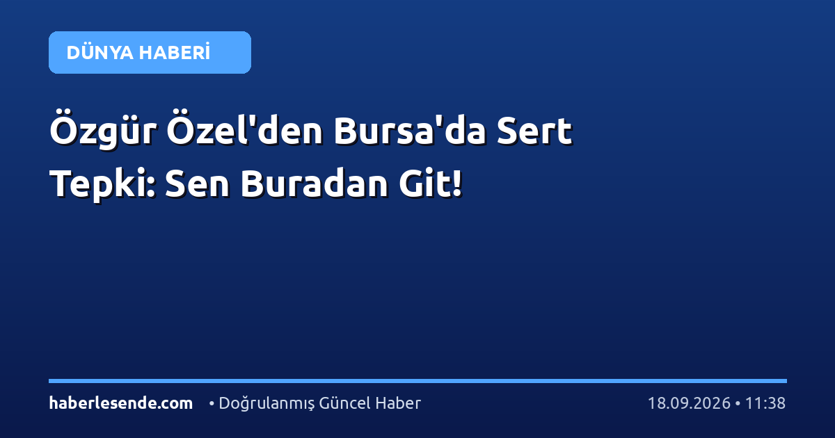 Özgür Özel'den Bursa'da Sert Tepki: Sen Buradan Git!