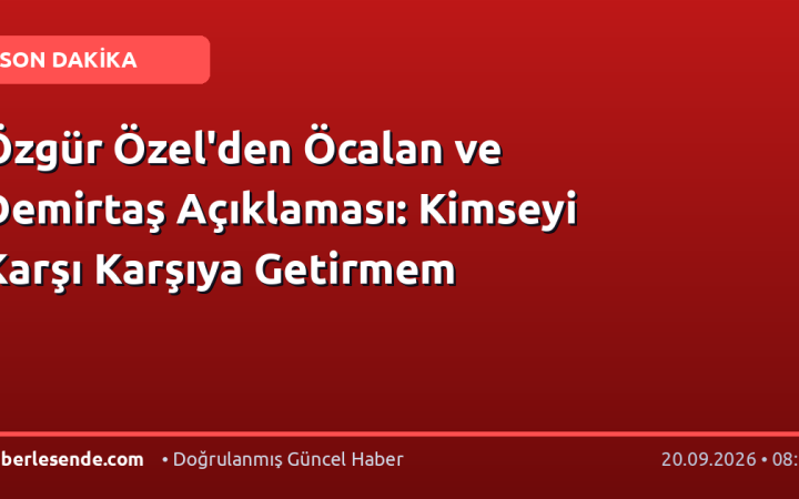 Özgür Özel'den Öcalan ve Demirtaş Açıklaması: Kimseyi Karşı Karşıya Getirmem