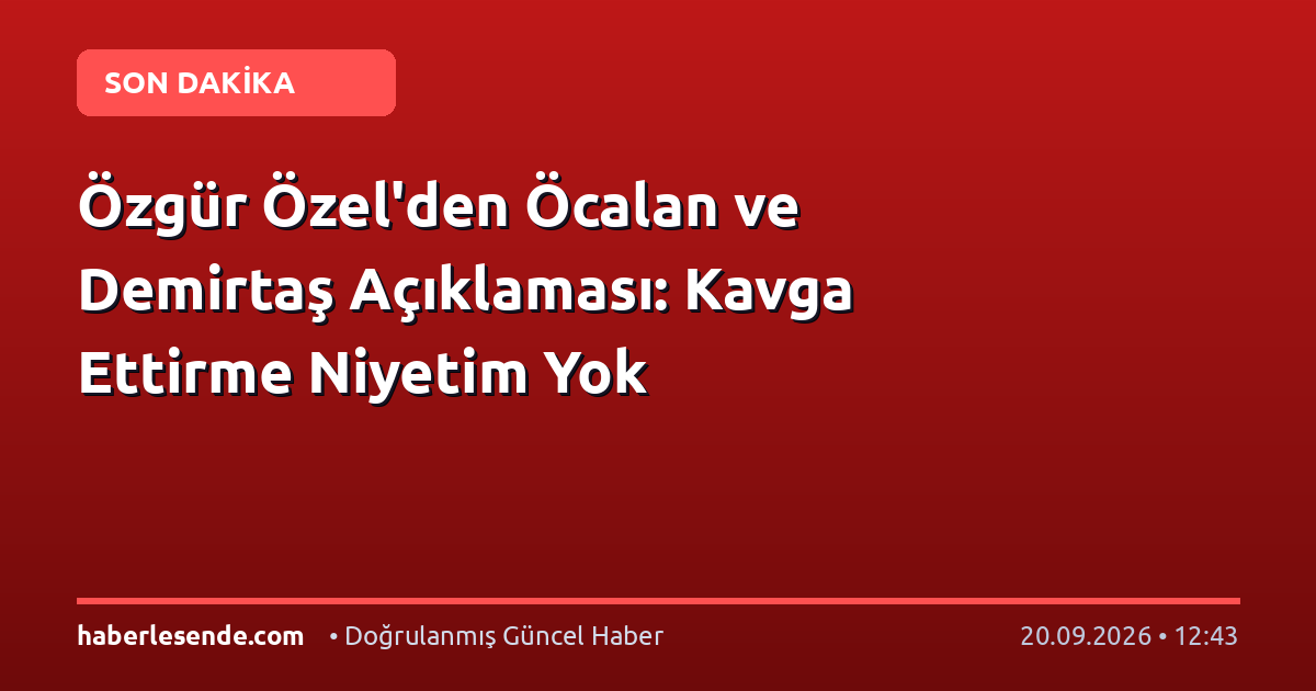 Özgür Özel'den Öcalan ve Demirtaş Açıklaması: Kavga Ettirme Niyetim Yok