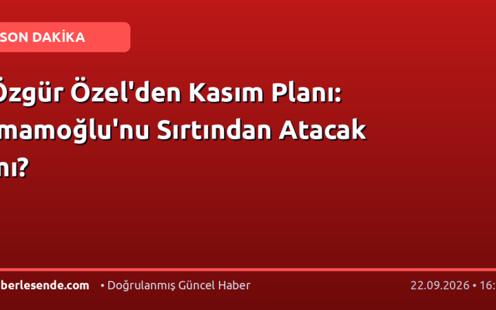 Özgür Özel'den Kasım Planı: İmamoğlu'nu Sırtından Atacak mı?