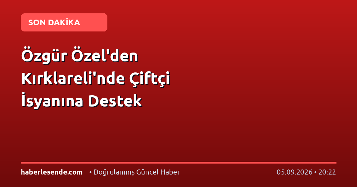 Özgür Özel'den Kırklareli'nde Çiftçi İsyanına Destek