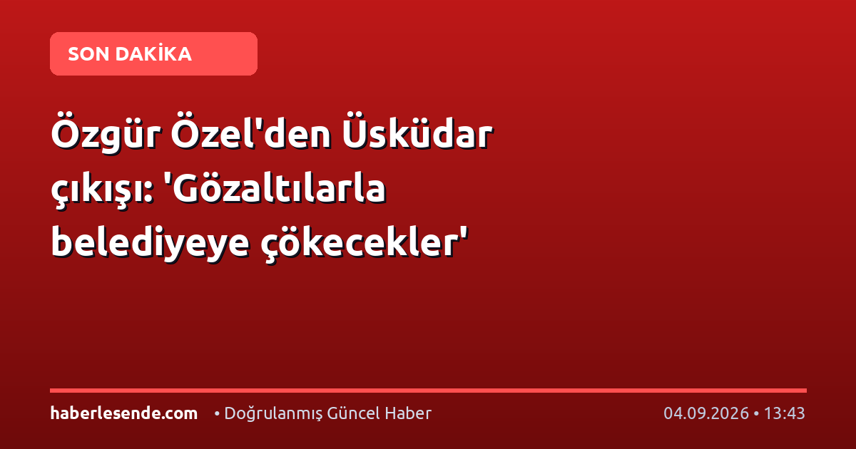 Özgür Özel'den Üsküdar çıkışı: 'Gözaltılarla belediyeye çökecekler'