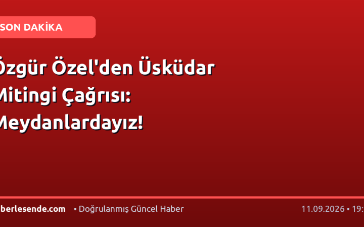 Özgür Özel'den Üsküdar Mitingi Çağrısı: Meydanlardayız!