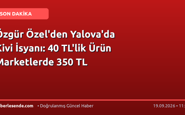 Özgür Özel'den Yalova'da Kivi İsyanı: 40 TL'lik Ürün Marketlerde 350 TL