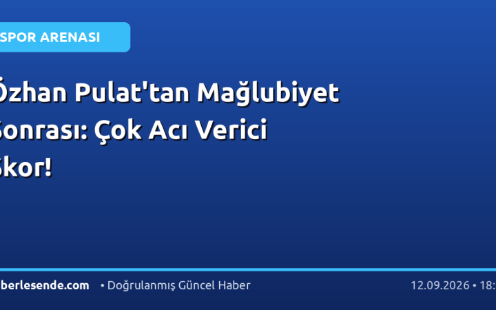 Özhan Pulat'tan Mağlubiyet Sonrası: Çok Acı Verici Skor!