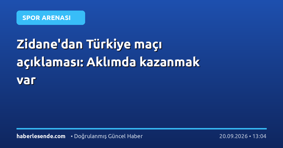 Zidane'dan Türkiye maçı açıklaması: Aklımda kazanmak var