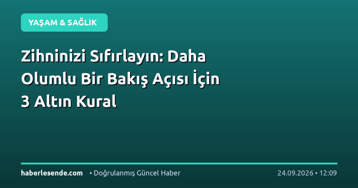 Zihninizi Sıfırlayın: Daha Olumlu Bir Bakış Açısı İçin 3 Altın Kural