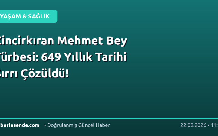 Zincirkıran Mehmet Bey Türbesi: 649 Yıllık Tarihi Sırrı Çözüldü!