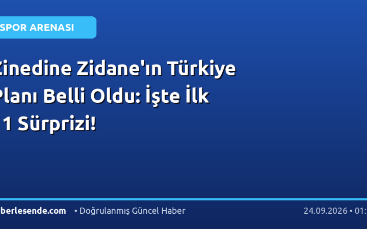 Zinedine Zidane'ın Türkiye Planı Belli Oldu: İşte İlk 11 Sürprizi!