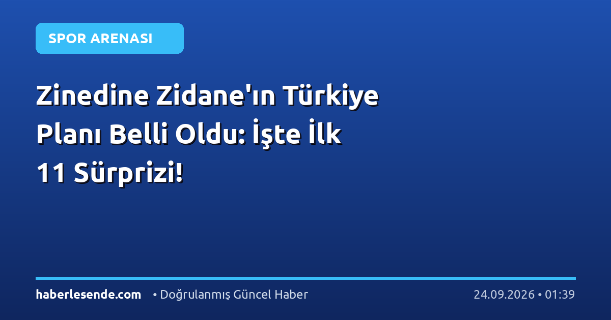 Zinedine Zidane'ın Türkiye Planı Belli Oldu: İşte İlk 11 Sürprizi!