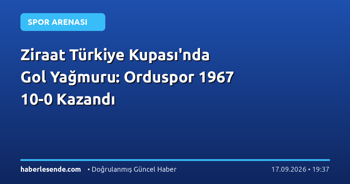 Ziraat Türkiye Kupası'nda Gol Yağmuru: Orduspor 1967 10-0 Kazandı