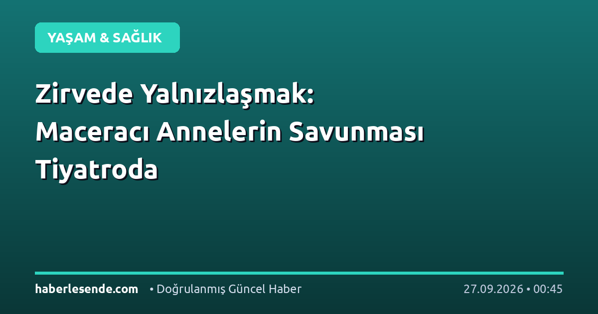 Zirvede Yalnızlaşmak: Maceracı Annelerin Savunması Tiyatroda