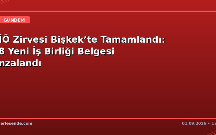 ŞİÖ Zirvesi Bişkek’te Tamamlandı: 28 Yeni İş Birliği Belgesi İmzalandı