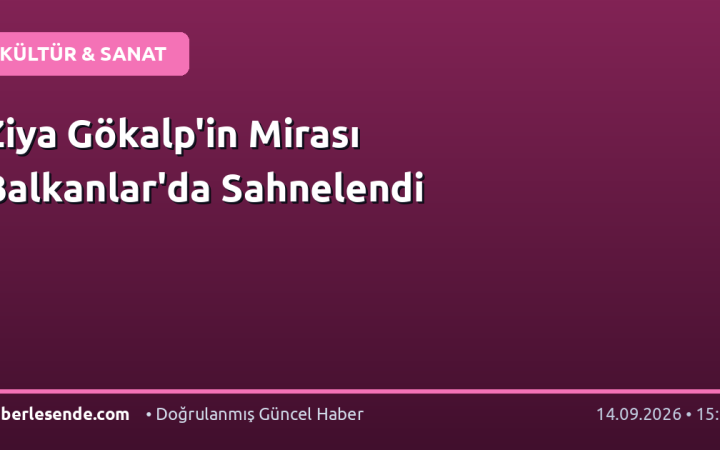 Ziya Gökalp'in Mirası Balkanlar'da Sahnelendi