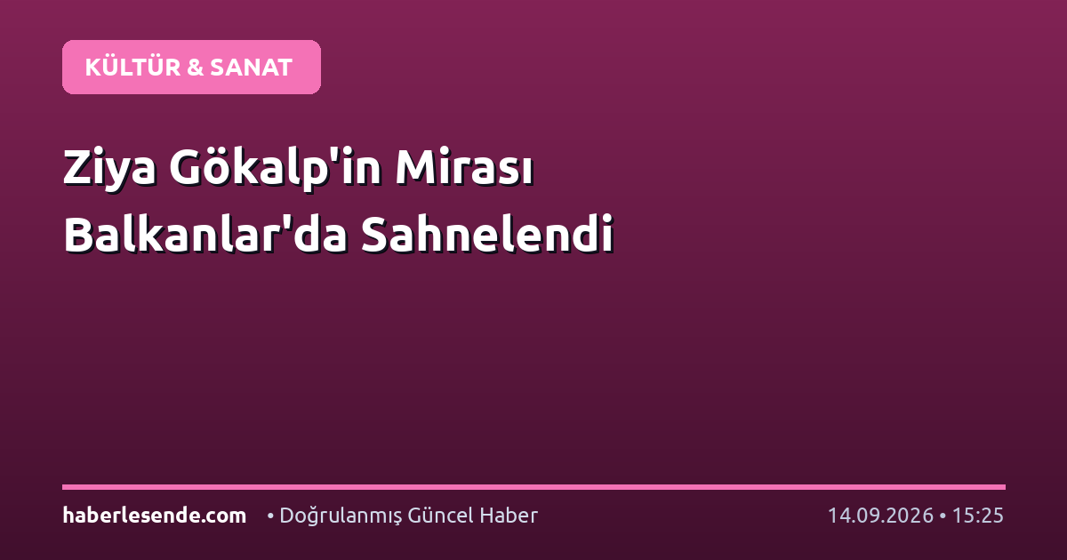 Ziya Gökalp'in Mirası Balkanlar'da Sahnelendi