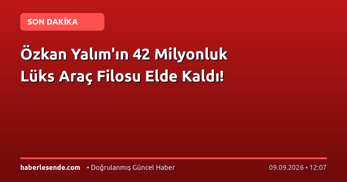 Özkan Yalım'ın 42 Milyonluk Lüks Araç Filosu Elde Kaldı!