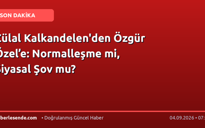 Zülal Kalkandelen'den Özgür Özel’e: Normalleşme mi, Siyasal Şov mu?