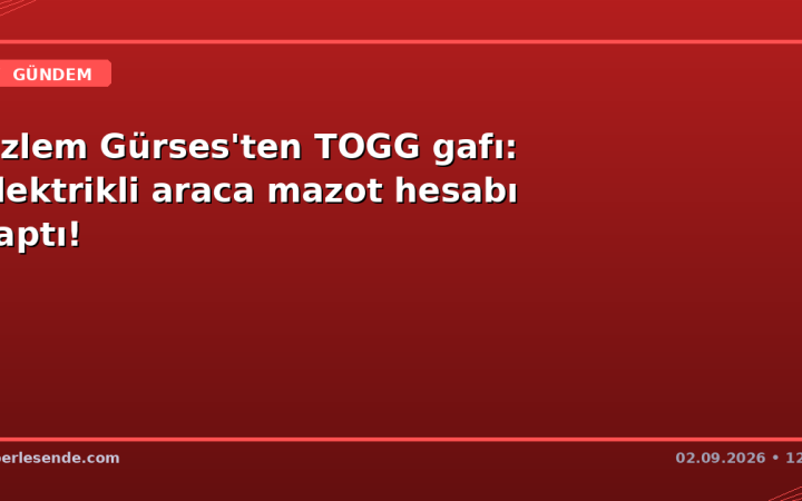 Özlem Gürses'ten TOGG gafı: Elektrikli araca mazot hesabı yaptı!