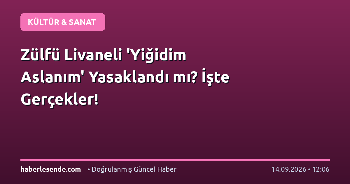 Zülfü Livaneli 'Yiğidim Aslanım' Yasaklandı mı? İşte Gerçekler!