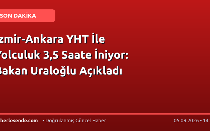 İzmir-Ankara YHT İle Yolculuk 3,5 Saate İniyor: Bakan Uraloğlu Açıkladı
