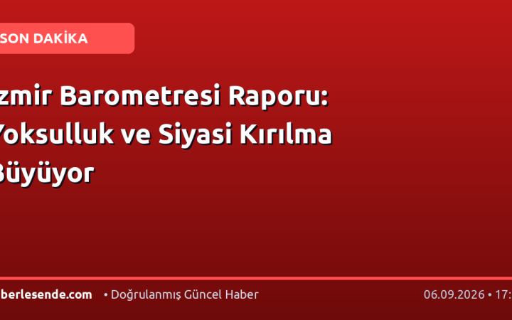 İzmir Barometresi Raporu: Yoksulluk ve Siyasi Kırılma Büyüyor