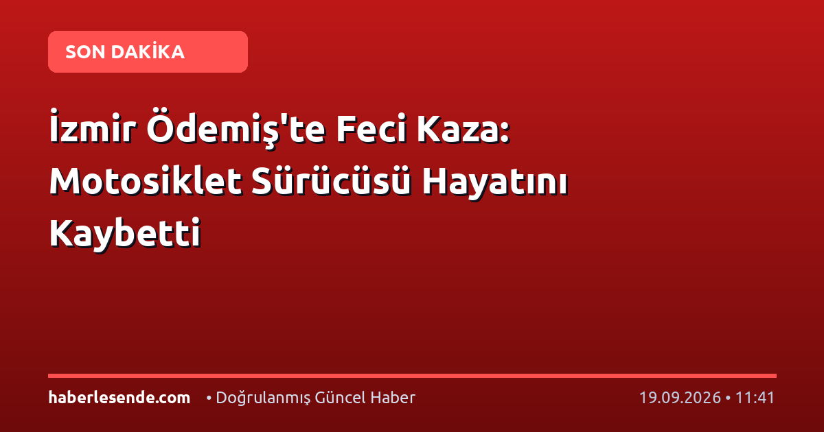 İzmir Ödemiş'te Feci Kaza: Motosiklet Sürücüsü Hayatını Kaybetti