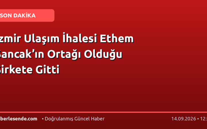 İzmir Ulaşım İhalesi Ethem Sancak’ın Ortağı Olduğu Şirkete Gitti