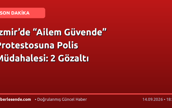 İzmir’de “Ailem Güvende” Protestosuna Polis Müdahalesi: 2 Gözaltı