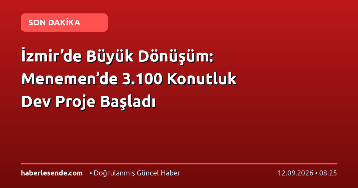 İzmir’de Büyük Dönüşüm: Menemen’de 3.100 Konutluk Dev Proje Başladı