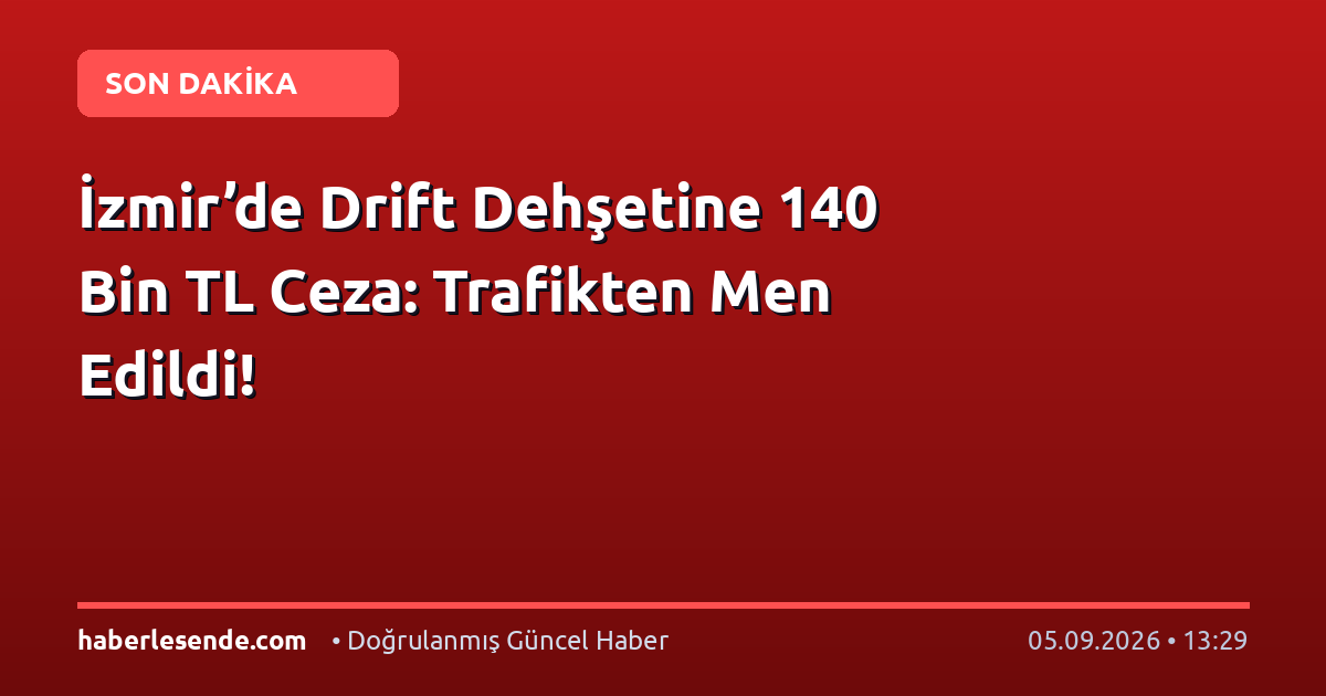 İzmir’de Drift Dehşetine 140 Bin TL Ceza: Trafikten Men Edildi!