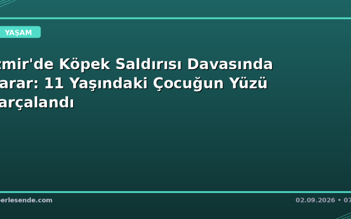 İzmir'de Köpek Saldırısı Davasında Karar: 11 Yaşındaki Çocuğun Yüzü Parçalandı