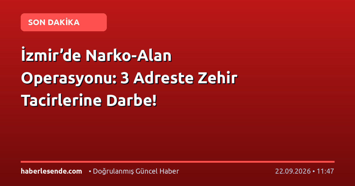 İzmir’de Narko-Alan Operasyonu: 3 Adreste Zehir Tacirlerine Darbe!