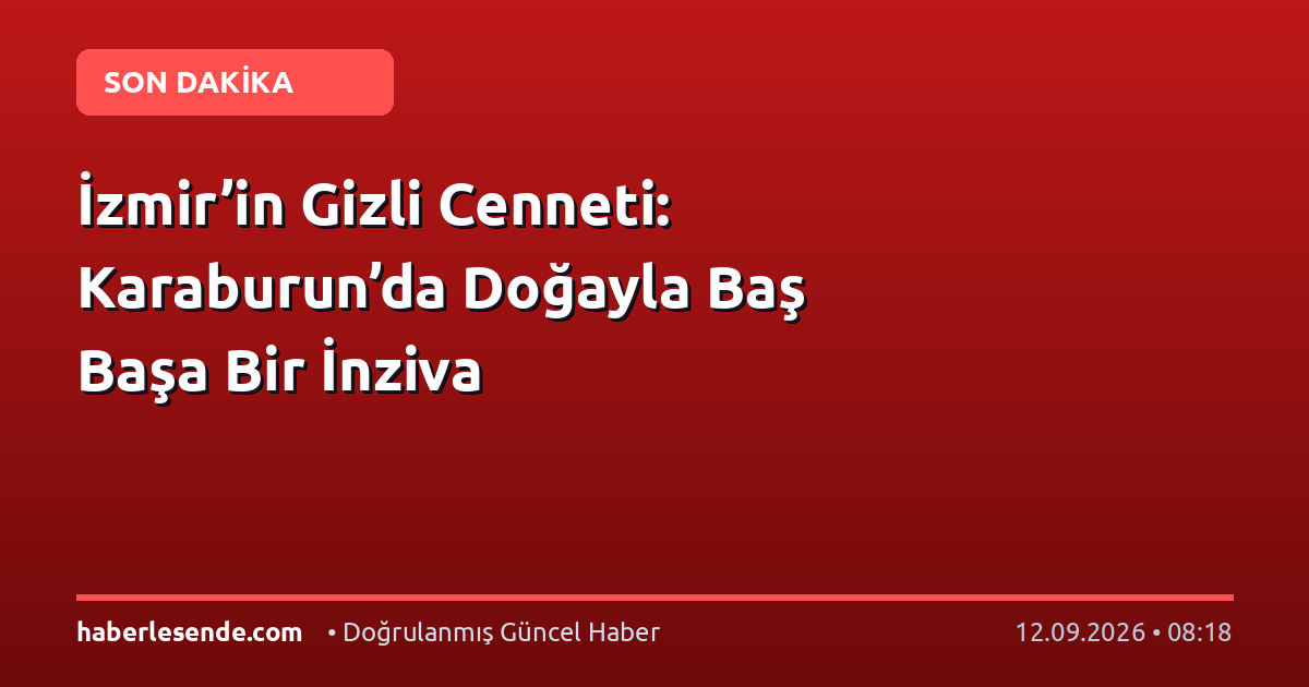 İzmir’in Gizli Cenneti: Karaburun’da Doğayla Baş Başa Bir İnziva