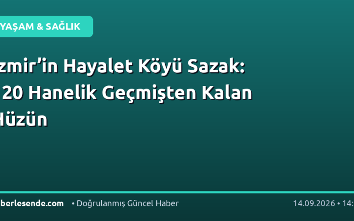 İzmir’in Hayalet Köyü Sazak: 120 Hanelik Geçmişten Kalan Hüzün