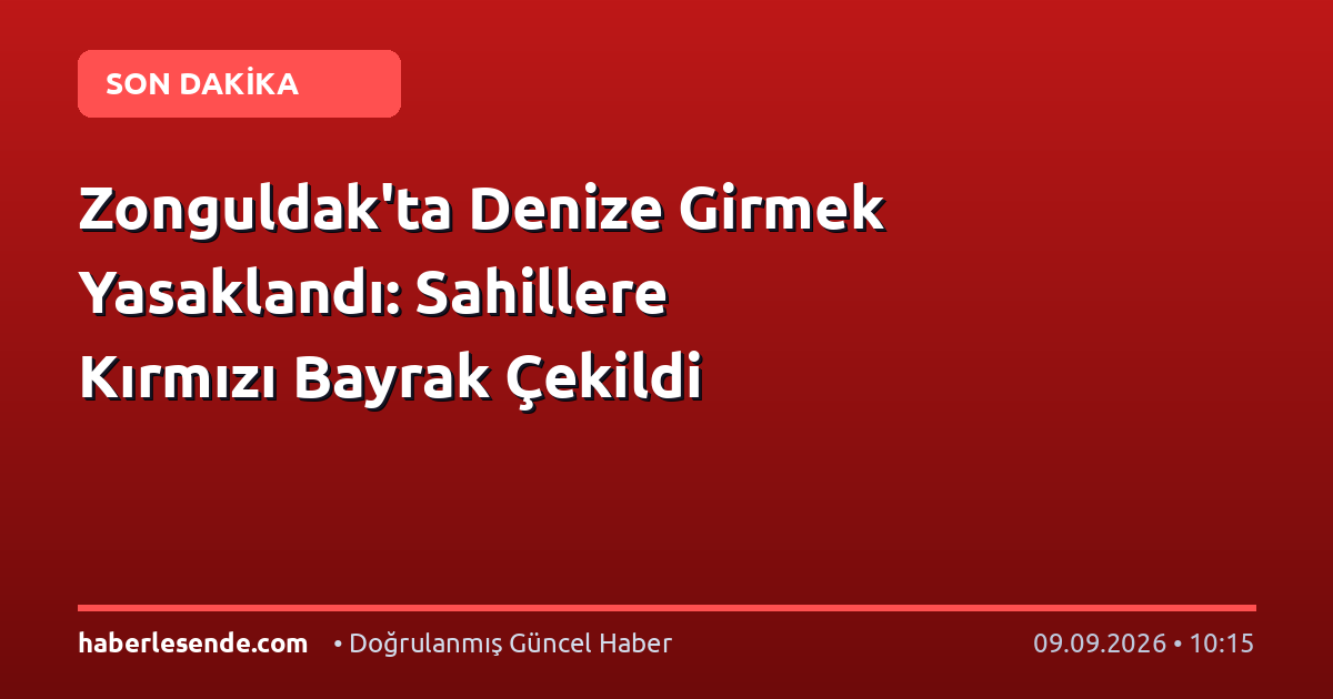Zonguldak'ta Denize Girmek Yasaklandı: Sahillere Kırmızı Bayrak Çekildi