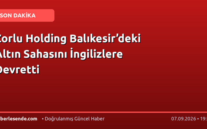 Zorlu Holding Balıkesir’deki Altın Sahasını İngilizlere Devretti