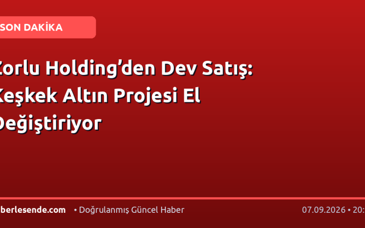 Zorlu Holding’den Dev Satış: Keşkek Altın Projesi El Değiştiriyor