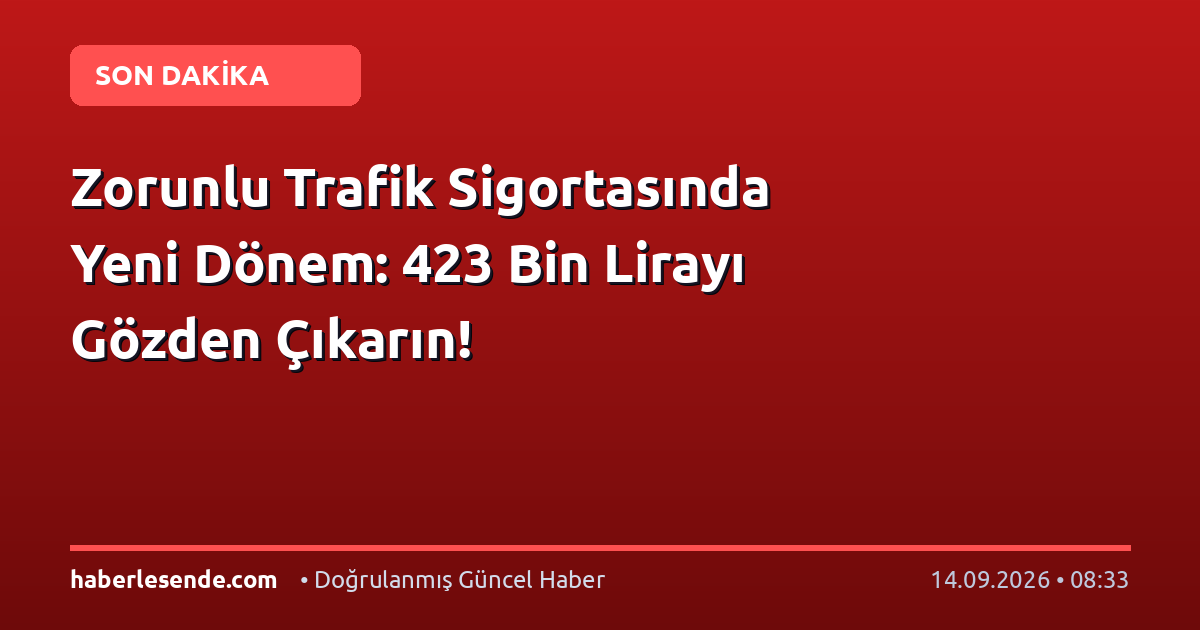 Zorunlu Trafik Sigortasında Yeni Dönem: 423 Bin Lirayı Gözden Çıkarın!