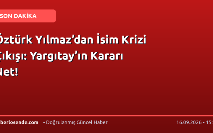 Öztürk Yılmaz’dan İsim Krizi Çıkışı: Yargıtay’ın Kararı Net!