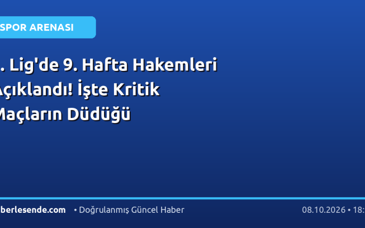 1. Lig'de 9. Hafta Hakemleri Açıklandı! İşte Kritik Maçların Düdüğü