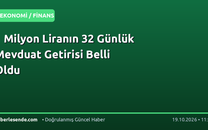 1 Milyon Liranın 32 Günlük Mevduat Getirisi Belli Oldu