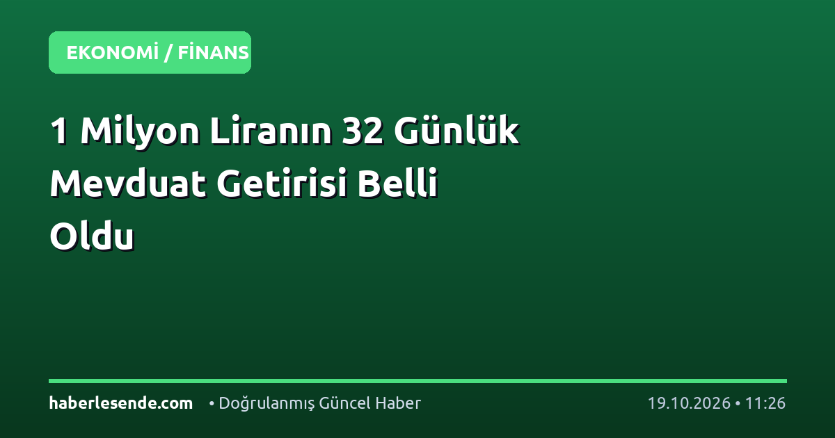 1 Milyon Liranın 32 Günlük Mevduat Getirisi Belli Oldu