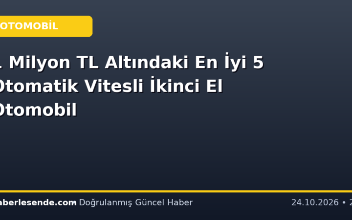 1 Milyon TL Altındaki En İyi 5 Otomatik Vitesli İkinci El Otomobil