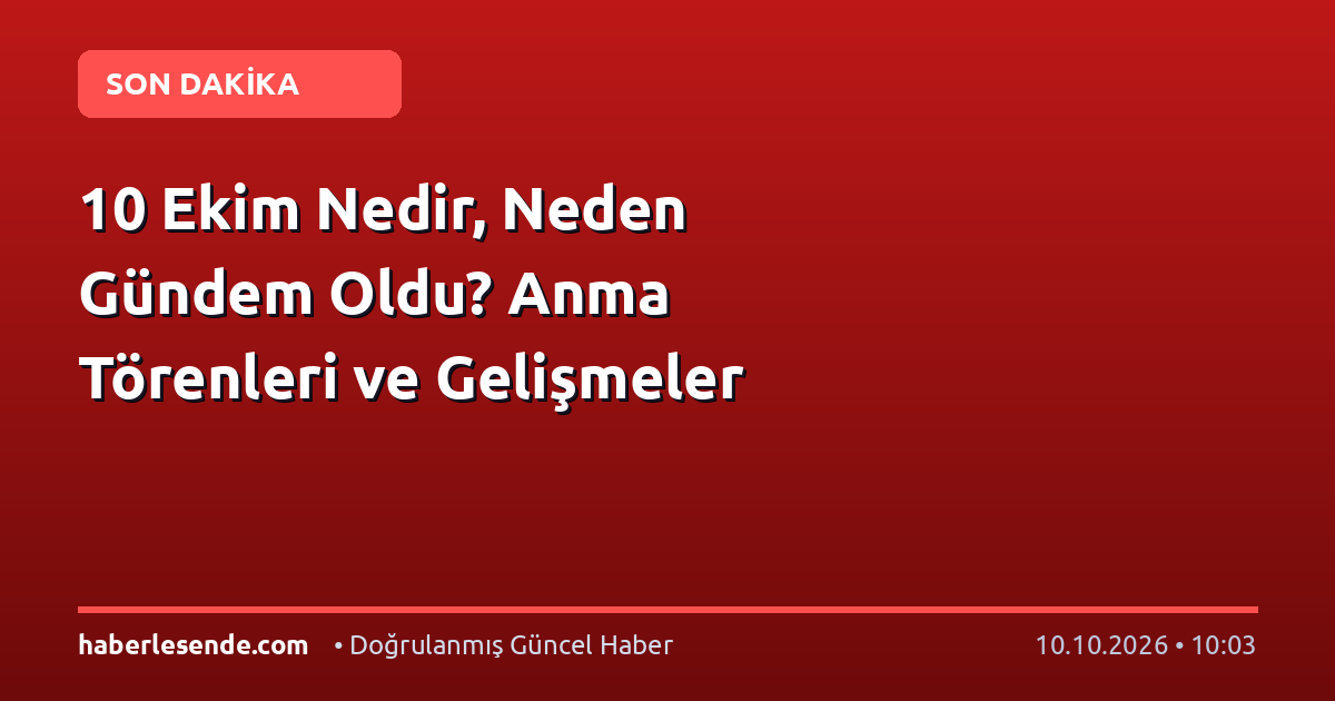10 Ekim Nedir, Neden Gündem Oldu? Anma Törenleri ve Gelişmeler