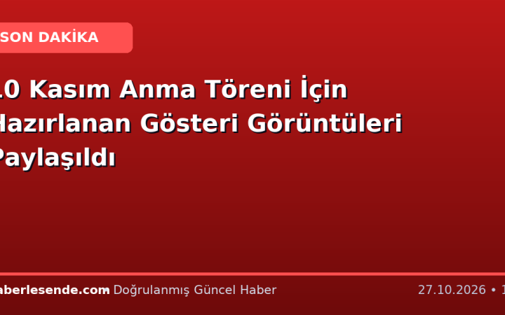10 Kasım Anma Töreni İçin Hazırlanan Gösteri Görüntüleri Paylaşıldı