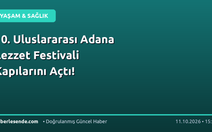 10. Uluslararası Adana Lezzet Festivali Kapılarını Açtı!